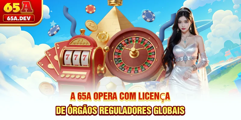 A 65A opera com licença de órgãos reguladores globais