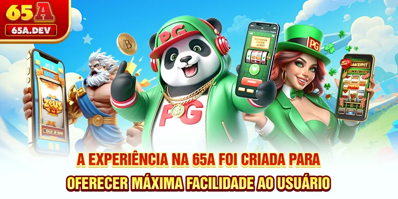 A experiência na 65A foi criada para oferecer máxima facilidade ao usuário