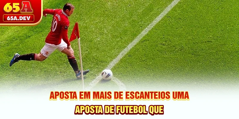 Aposta Em Mais De Escanteios - Uma Aposta De Futebol Que