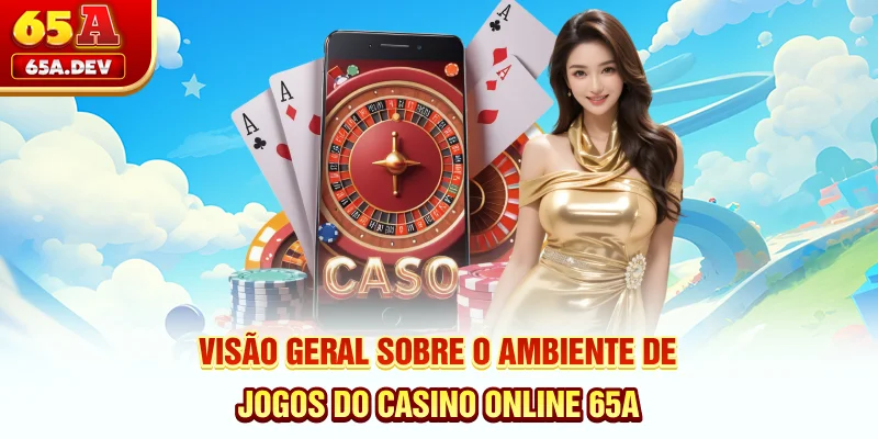 Visão geral sobre o ambiente de jogos do Casino Online 65A
